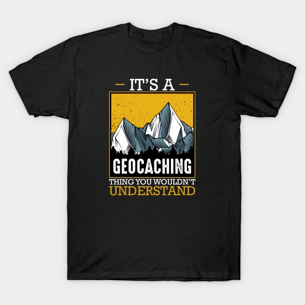 Geocacher - It's A Geocaching Thing You Would'nt Understand T-Shirt by Lumio Gifts